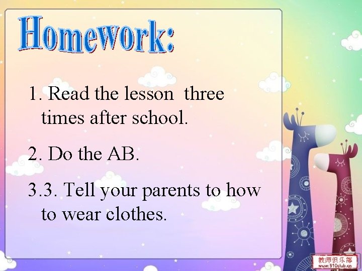 1. Read the lesson three times after school. 2. Do the AB. 3. 3.