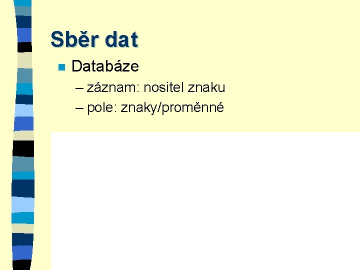 Sběr dat n Databáze – záznam: nositel znaku – pole: znaky/proměnné 