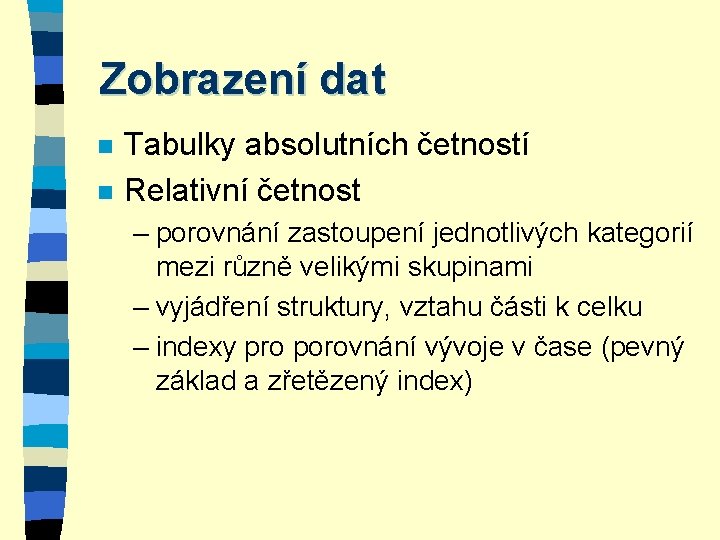 Zobrazení dat n n Tabulky absolutních četností Relativní četnost – porovnání zastoupení jednotlivých kategorií