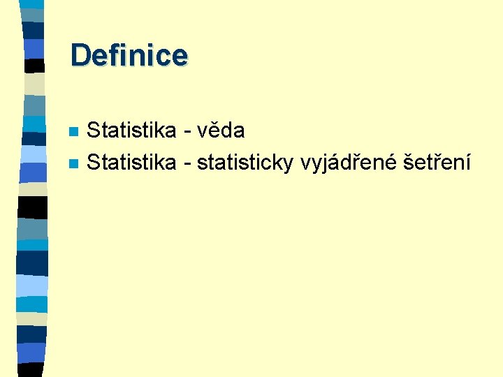Definice n n Statistika - věda Statistika - statisticky vyjádřené šetření 