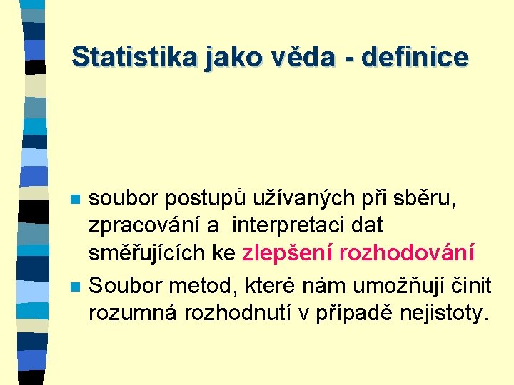 Statistika jako věda - definice n n soubor postupů užívaných při sběru, zpracování a