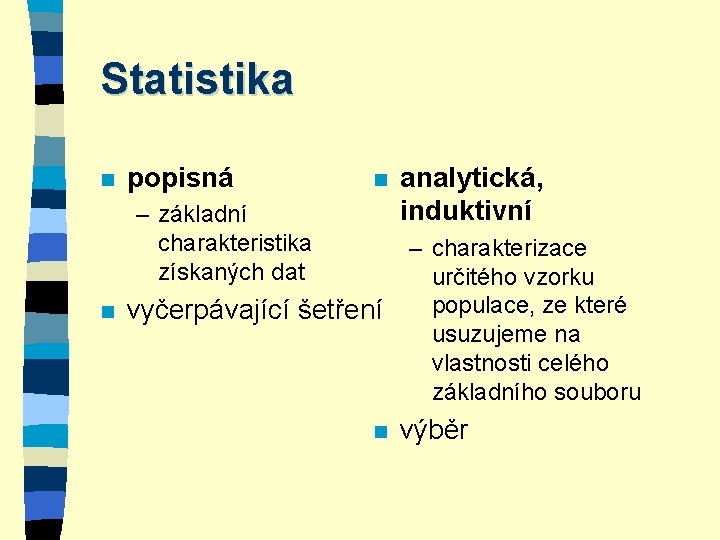 Statistika n popisná n – základní charakteristika získaných dat n vyčerpávající šetření n analytická,