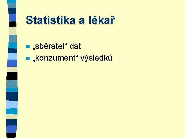 Statistika a lékař n n „sběratel“ dat „konzument“ výsledků 