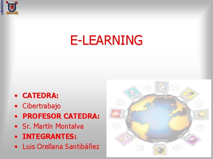 E-LEARNING • • • CATEDRA: Cibertrabajo PROFESOR CATEDRA: Sr. Martín Montalva INTEGRANTES: Luis Orellana