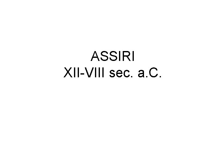 ASSIRI XII-VIII sec. a. C. 