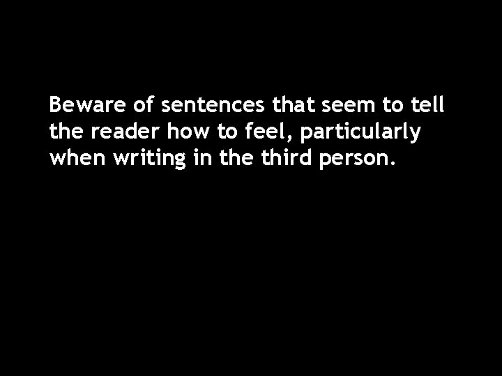 Beware of sentences that seem to tell the reader how to feel, particularly when