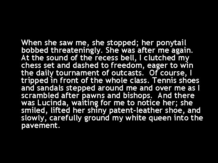 When she saw me, she stopped; her ponytail bobbed threateningly. She was after me