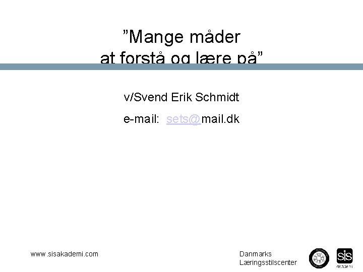 ”Mange måder at forstå og lære på” v/Svend Erik Schmidt e-mail: sets@mail. dk www.