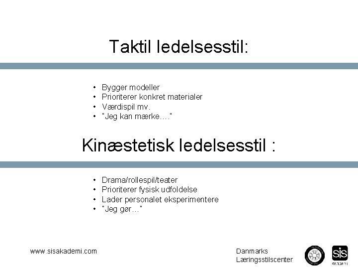 Taktil ledelsesstil: • • Bygger modeller Prioriterer konkret materialer Værdispil mv. ”Jeg kan mærke….