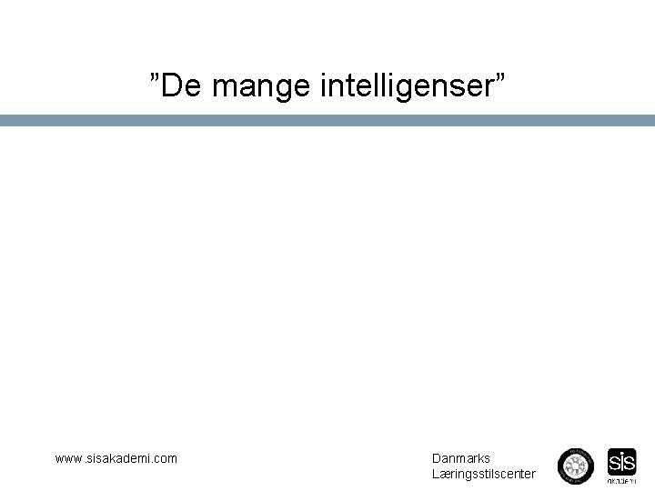 ”De mange intelligenser” www. sisakademi. com Danmarks Læringsstilscenter 