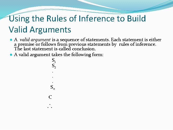 Using the Rules of Inference to Build Valid Arguments ● A valid argument is