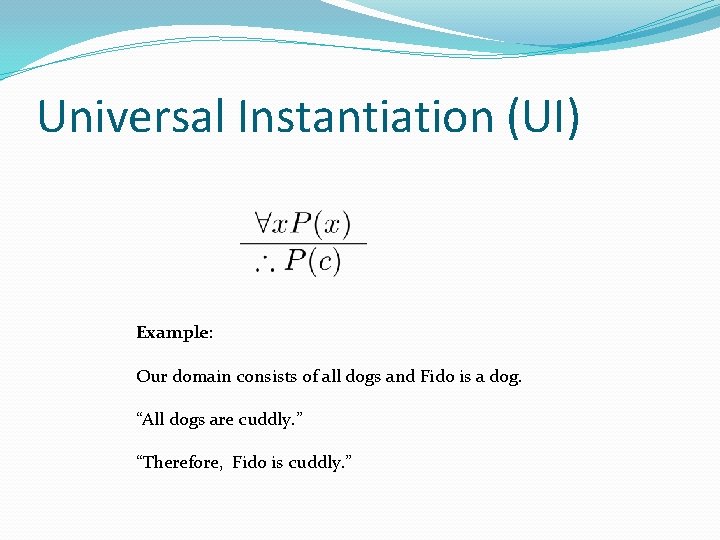 Universal Instantiation (UI) Example: Our domain consists of all dogs and Fido is a