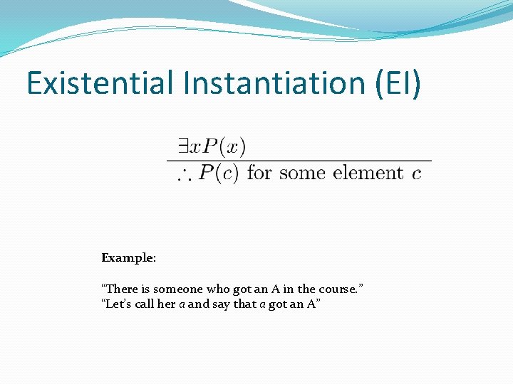 Existential Instantiation (EI) Example: “There is someone who got an A in the course.