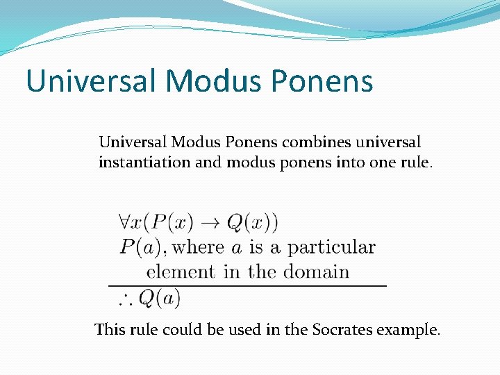 Universal Modus Ponens combines universal instantiation and modus ponens into one rule. This rule