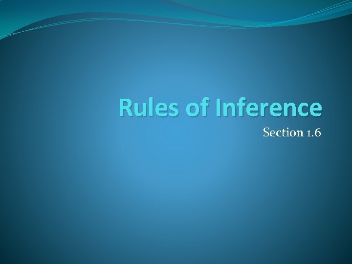 Rules of Inference Section 1. 6 