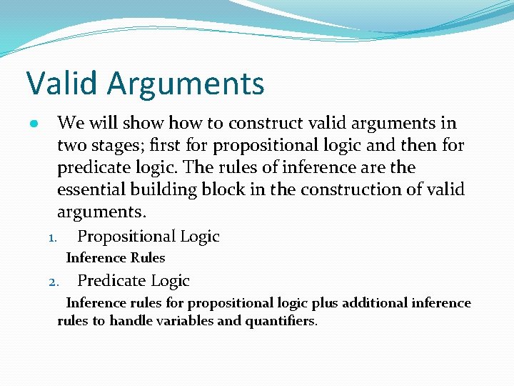 Valid Arguments ● We will show to construct valid arguments in two stages; first