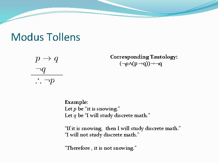 Modus Tollens Corresponding Tautology: (¬p∧(p →q))→¬q Example: Let p be “it is snowing. ”