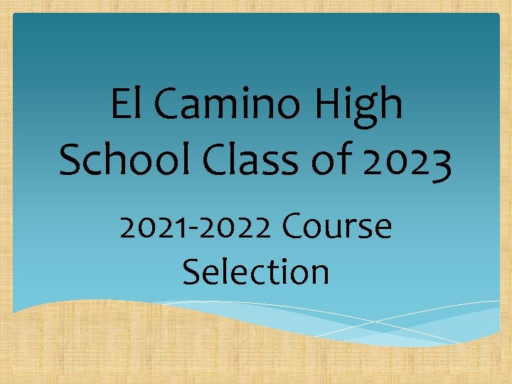 El Camino High School Class of 2023 2021 -2022 Course Selection 