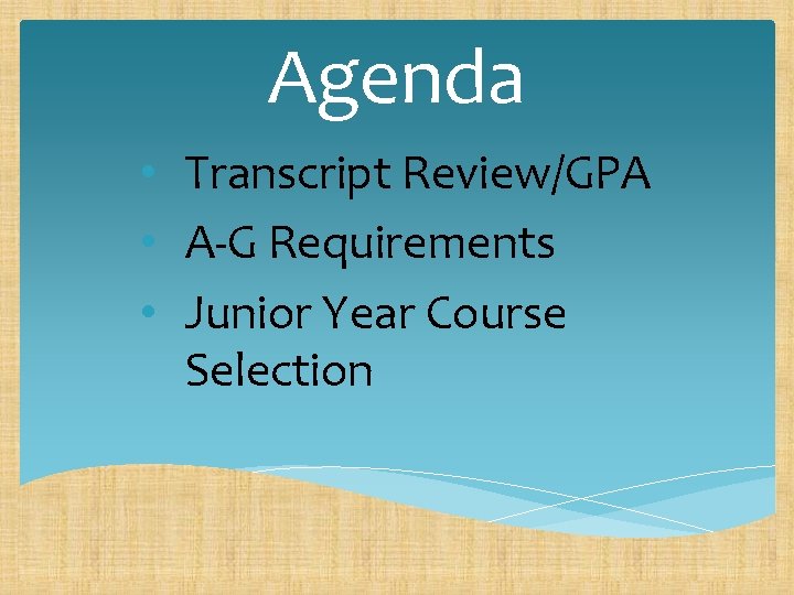 Agenda • Transcript Review/GPA • A-G Requirements • Junior Year Course Selection 