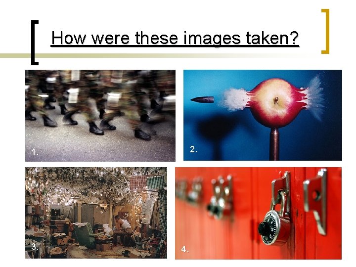 How were these images taken? 2. 1. 3. 4. How were these images taken? 2. 1. 3. 4.