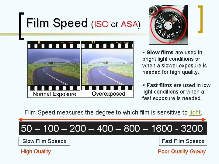 Film Speed (ISO or ASA) § Slow films are used in bright light conditions