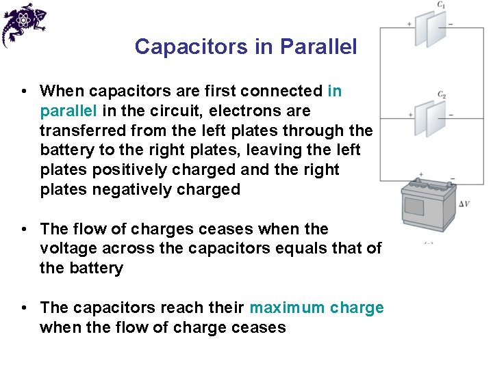 Capacitors in Parallel • When capacitors are first connected in parallel in the circuit,