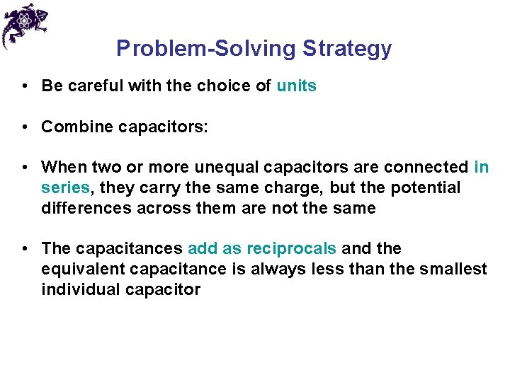 Problem-Solving Strategy • Be careful with the choice of units • Combine capacitors: •