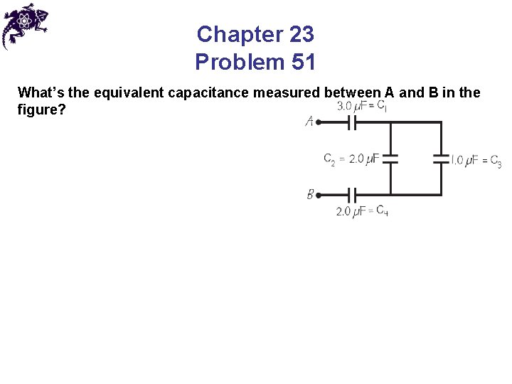 Chapter 23 Problem 51 What’s the equivalent capacitance measured between A and B in