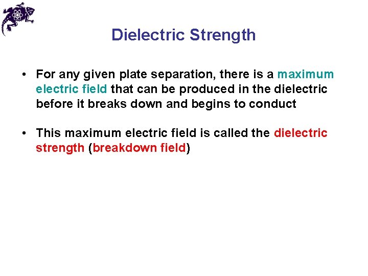 Dielectric Strength • For any given plate separation, there is a maximum electric field