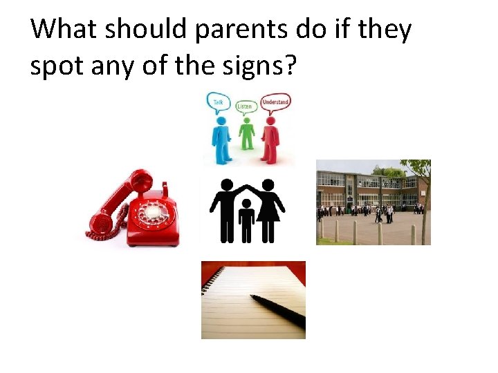 What should parents do if they spot any of the signs? 