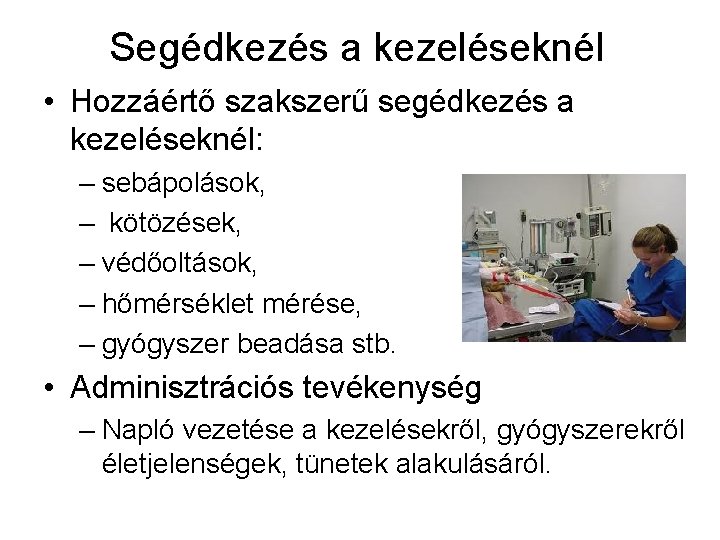 Segédkezés a kezeléseknél • Hozzáértő szakszerű segédkezés a kezeléseknél: – sebápolások, – kötözések, –