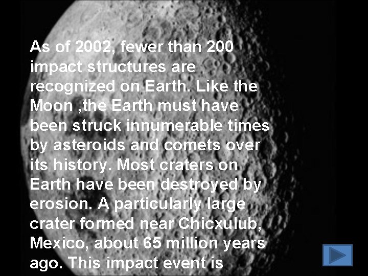 As of 2002, fewer than 200 impact structures are recognized on Earth. Like the