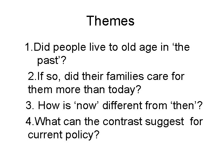 Themes 1. Did people live to old age in ‘the past’? 2. If so,