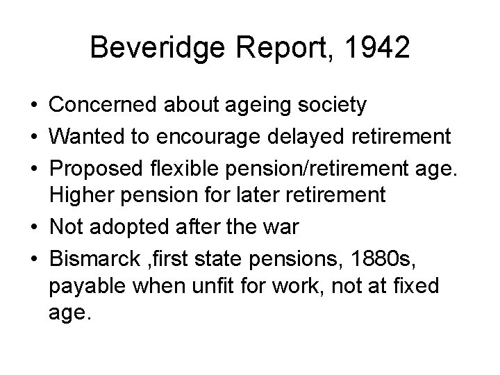 Beveridge Report, 1942 • Concerned about ageing society • Wanted to encourage delayed retirement