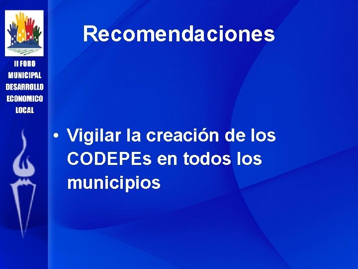 Recomendaciones • Vigilar la creación de los CODEPEs en todos los municipios 