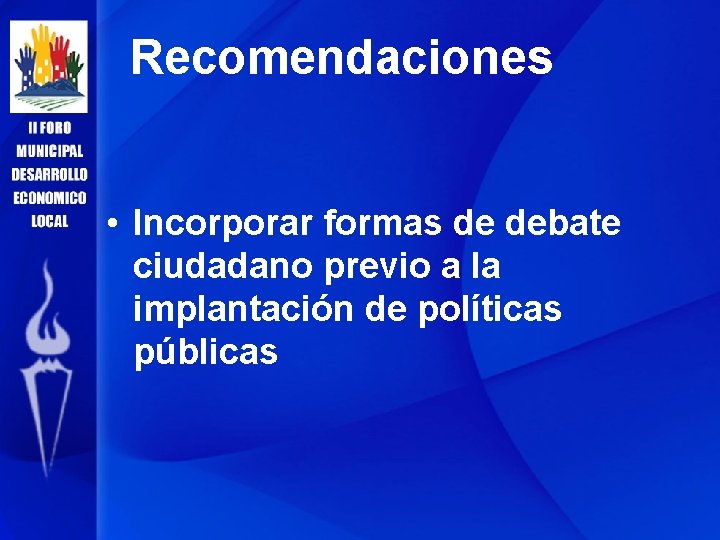 Recomendaciones • Incorporar formas de debate ciudadano previo a la implantación de políticas públicas