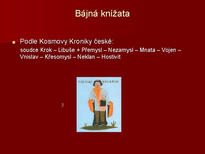 Bájná knížata ■ Podle Kosmovy Kroniky české: soudce Krok – Libuše + Přemysl –