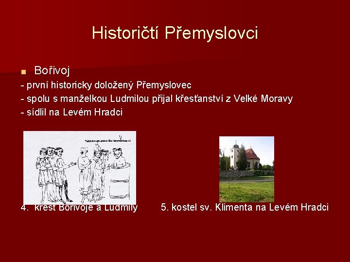 Historičtí Přemyslovci ■ Bořivoj - první historicky doložený Přemyslovec - spolu s manželkou Ludmilou