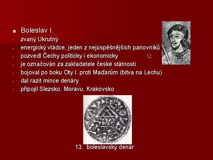 ■ Boleslav I. - zvaný Ukrutný energický vládce, jeden z nejúspěšnějších panovníků pozvedl Čechy