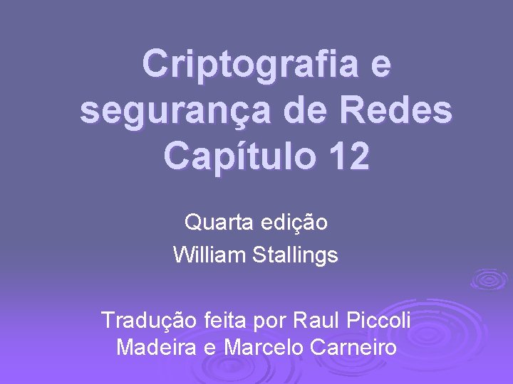Criptografia e segurança de Redes Capítulo 12 Quarta edição William Stallings Tradução feita por