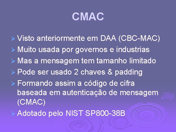 CMAC Ø Visto anteriormente em DAA (CBC-MAC) Ø Muito usada por governos e industrias