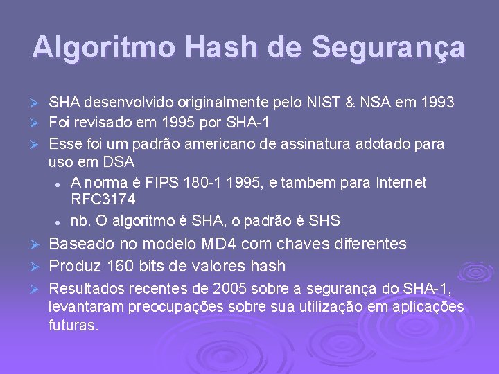 Algoritmo Hash de Segurança SHA desenvolvido originalmente pelo NIST & NSA em 1993 Ø Algoritmo Hash de Segurança SHA desenvolvido originalmente pelo NIST & NSA em 1993 Ø