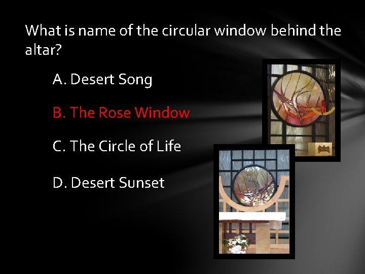 What is name of the circular window behind the altar? A. Desert Song B.