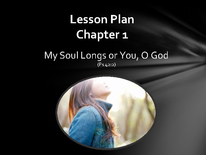 Lesson Plan Chapter 1 My Soul Longs or You, O God (Ps 42: 2)