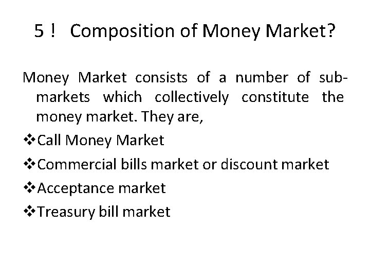 5 ! Composition of Money Market? Money Market consists of a number of submarkets