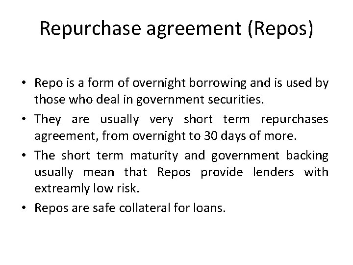 Repurchase agreement (Repos) • Repo is a form of overnight borrowing and is used