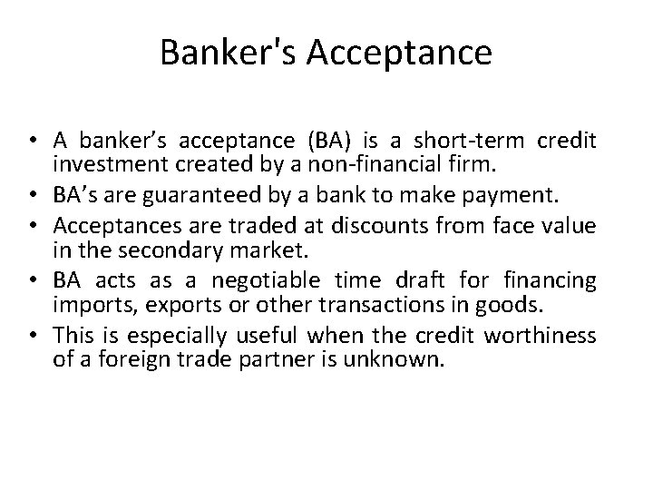 Banker's Acceptance • A banker’s acceptance (BA) is a short-term credit investment created by