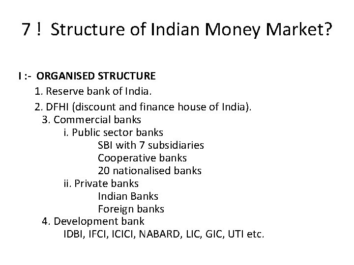 7 ! Structure of Indian Money Market? I : - ORGANISED STRUCTURE 1. Reserve