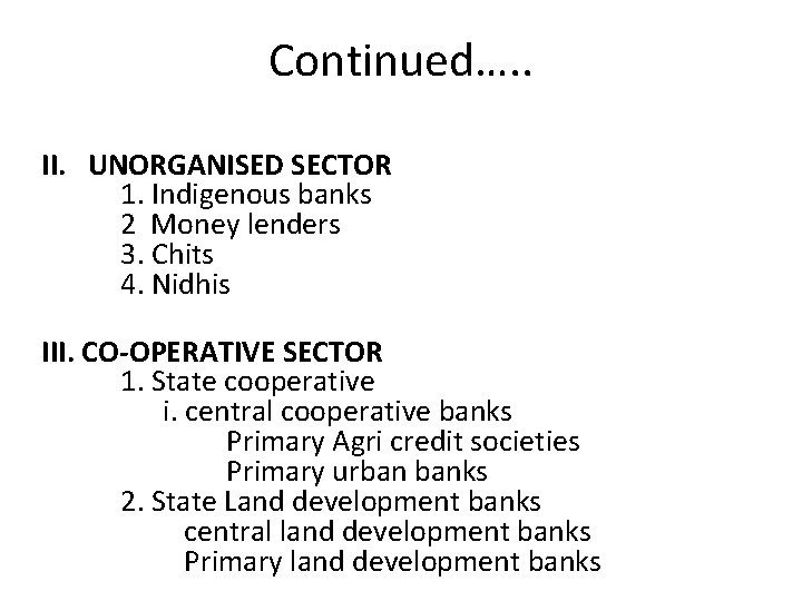 Continued…. . II. UNORGANISED SECTOR 1. Indigenous banks 2 Money lenders 3. Chits 4.