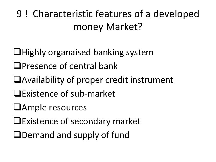 9 ! Characteristic features of a developed money Market? q. Highly organaised banking system